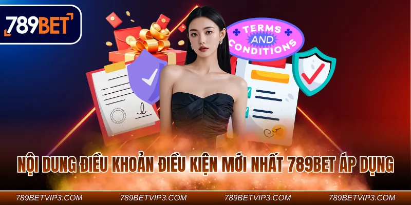 Nội dung điều khoản điều kiện mới nhất 789Bet áp dụng