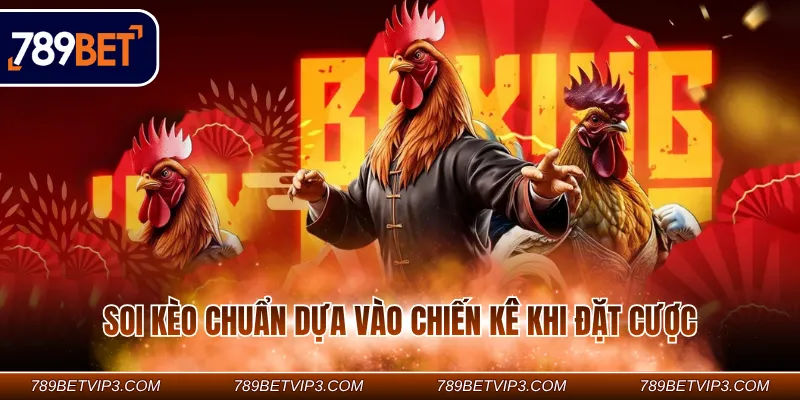 Soi kèo chuẩn dựa vào chiến kê khi đặt cược