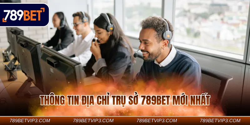 Thông tin địa chỉ trụ sở 789Bet mới nhất