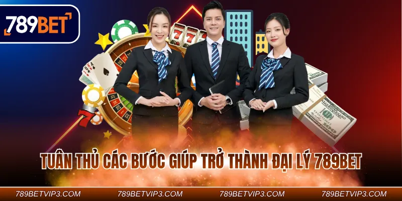 Tuân thủ các bước giúp trở thành đại lý 789BET