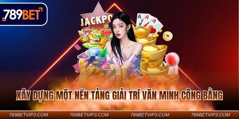Xây dựng một nền tảng giải trí văn minh công bằng